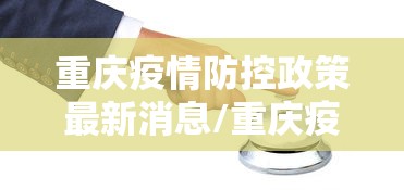重庆疫情防控政策最新消息/重庆疫情最新公布 重庆疫情防控政策最新消息/重庆疫情最新公布