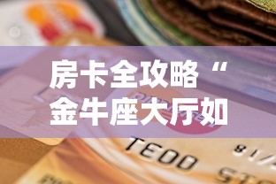 房卡全攻略“金牛座大厅如何买房卡”详细房卡使用教程