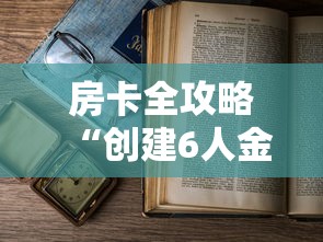 房卡全攻略“创建6人金花房间”详细房卡使用教程