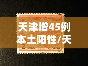 天津增45例本土阳性/天津感染者