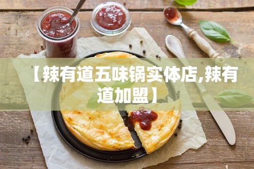 【辣有道五味锅实体店,辣有道加盟】
