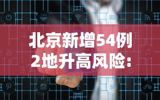 北京新增54例2地升高风险:北京昨日新增本土32 6 北京新增54例2地升高风险:北京昨日新增本土32 6