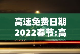 高速免费日期2022春节:高速免费年时间一览表