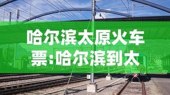 哈尔滨太原火车票:哈尔滨到太原火车卧铺 哈尔滨太原火车票:哈尔滨到太原火车卧铺