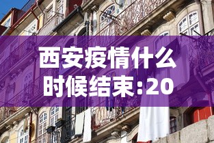 西安疫情什么时候结束:2021年西安疫情封城和解封时间 西安疫情什么时候结束:2021年西安疫情封城和解封时间