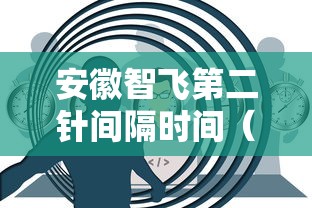 安徽智飞第二针间隔时间(安徽智飞二针效果) 安徽智飞第二针间隔时间(安徽智飞二针效果)