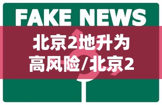 北京2地升为高风险/北京2地升高风险区10地升中风险区