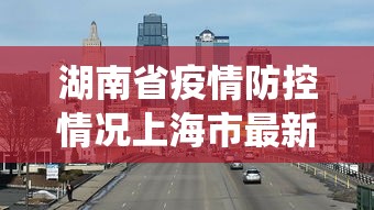 湖南省疫情防控情况上海市最新:湖南省最新虫情通知 湖南省疫情防控情况上海市最新:湖南省最新虫情通知