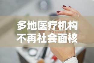 多地医疗机构不再社会面核检:多地医疗机构不再提供社会面核检