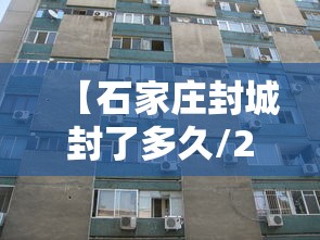 【石家庄封城封了多久/2021年石家庄全员封控起止时间】 【石家庄封城封了多久/2021年石家庄全员封控起止时间】