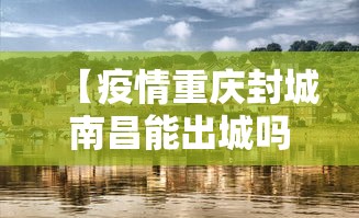 【疫情重庆封城南昌能出城吗/疫情重庆封城南昌能出城吗现在】