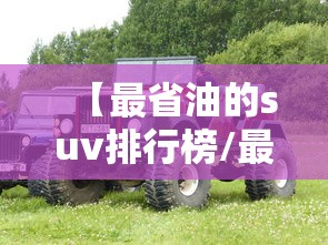 【最省油的suv排行榜/最省油的suv排行榜第一名】 【最省油的suv排行榜/最省油的suv排行榜第一名】