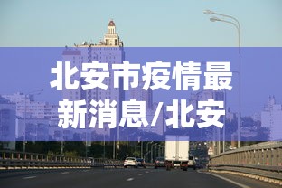 北安市疫情最新消息/北安政府最新公告今天