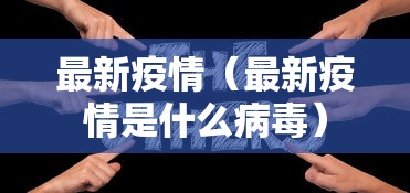 最新疫情（最新疫情是什么病毒）
