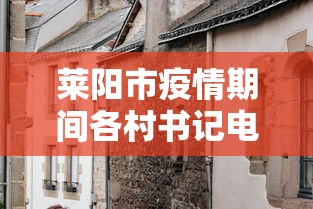 莱阳市疫情期间各村书记电话(莱阳居委会电话大全) 莱阳市疫情期间各村书记电话(莱阳居委会电话大全)