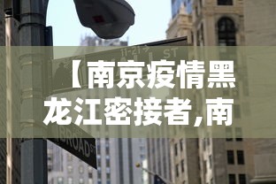 【南京疫情黑龙江密接者,南京 感染】 【南京疫情黑龙江密接者,南京 感染】