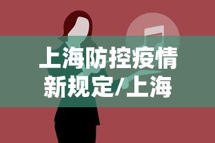 上海防控疫情新规定/上海疫情防控措施 上海防控疫情新规定/上海疫情防控措施