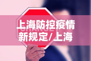 上海防控疫情新规定/上海疫情防控措施 上海防控疫情新规定/上海疫情防控措施