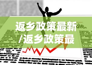 返乡政策最新/返乡政策最新