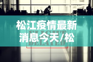 松江疫情最新消息今天/松江最新新闻 松江疫情最新消息今天/松江最新新闻