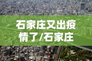 石家庄又出疫情了/石家庄新冠最新消息今天