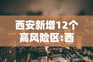 西安新增12个高风险区:西安现在新增了哪些新区 西安新增12个高风险区:西安现在新增了哪些新区