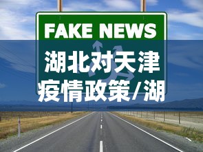 湖北对天津疫情政策/湖北对天津疫情政策最新消息 湖北对天津疫情政策/湖北对天津疫情政策最新消息