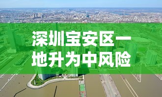 深圳宝安区一地升为中风险地区/宝安中心区最新消息
