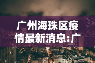 广州海珠区疫情最新消息:广州海珠区病毒感染最新消息