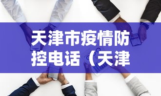 天津市疫情防控电话(天津市疫情防控电话咨询热线) 天津市疫情防控电话(天津市疫情防控电话咨询热线)