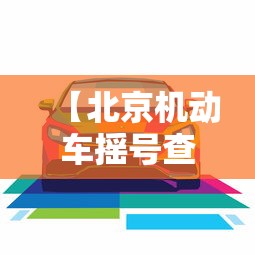 【北京机动车摇号查询/北京市汽车摇号结果查询】 【北京机动车摇号查询/北京市汽车摇号结果查询】