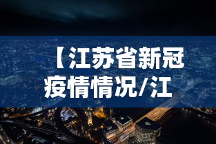【江苏省新冠疫情情况/江苏省最新消息今天】 【江苏省新冠疫情情况/江苏省最新消息今天】