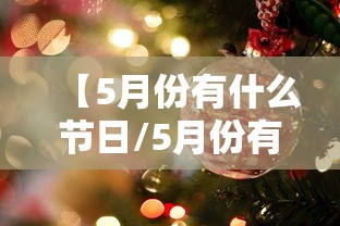 【5月份有什么节日/5月份有什么节日和纪念日】 【5月份有什么节日/5月份有什么节日和纪念日】