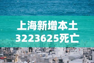上海新增本土3223625死亡11例（上海新增本土死亡病例的原因）