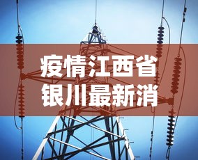 疫情江西省银川最新消息/江西疫情报告 疫情江西省银川最新消息/江西疫情报告