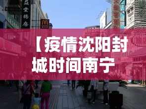 【疫情沈阳封城时间南宁封城了吗,新冠疫情沈阳封闭是哪年】 【疫情沈阳封城时间南宁封城了吗,新冠疫情沈阳封闭是哪年】