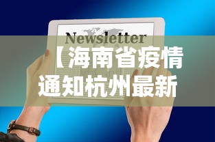 【海南省疫情通知杭州最新消息,海南情况】 【海南省疫情通知杭州最新消息,海南情况】
