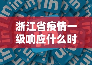 浙江省疫情一级响应什么时候解除(浙江进入一级响应) 浙江省疫情一级响应什么时候解除(浙江进入一级响应)