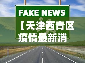 【天津西青区疫情最新消息今天/天津西青区疫情最新消息今天封城了】