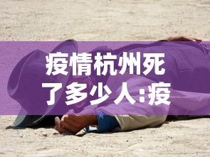疫情杭州死了多少人:疫情杭州死了多少人了 疫情杭州死了多少人:疫情杭州死了多少人了