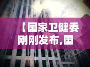 【国家卫健委刚刚发布,国家卫健委发布会最新消息】 【国家卫健委刚刚发布,国家卫健委发布会最新消息】