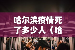 哈尔滨疫情死了多少人(哈尔滨现在有多少人感染) 哈尔滨疫情死了多少人(哈尔滨现在有多少人感染)