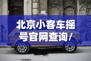 北京小客车摇号官网查询/北京小客车摇号官网查询手机登不上去 北京小客车摇号官网查询/北京小客车摇号官网查询手机登不上去