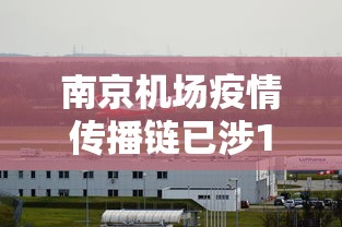 南京机场疫情传播链已涉11省:南京机场最新消息 南京机场疫情传播链已涉11省:南京机场最新消息