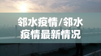 邻水疫情/邻水疫情最新情况 邻水疫情/邻水疫情最新情况