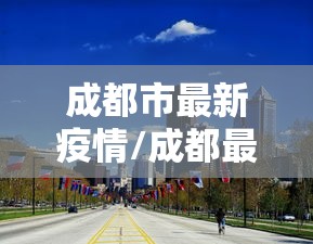 成都市最新疫情/成都最新情况 成都市最新疫情/成都最新情况