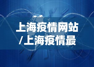 上海疫情网站/上海疫情最新进展
