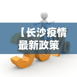 【长沙疫情最新政策活动,长沙疫情最新政策活动规定】