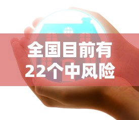 全国目前有22个中风险地区(全国目前有22个中风险地区的城市) 全国目前有22个中风险地区(全国目前有22个中风险地区的城市)