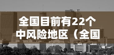全国目前有22个中风险地区(全国目前有22个中风险地区的城市) 全国目前有22个中风险地区(全国目前有22个中风险地区的城市)